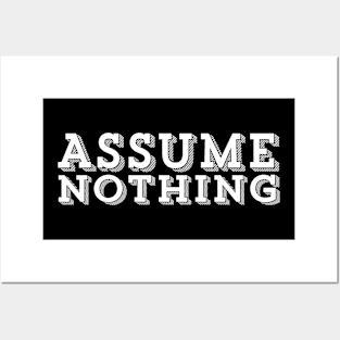 ASSUME NOTHING Posters and Art